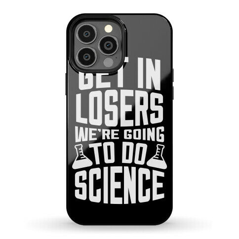 Get In Losers We're Going To Do Science Phone Case